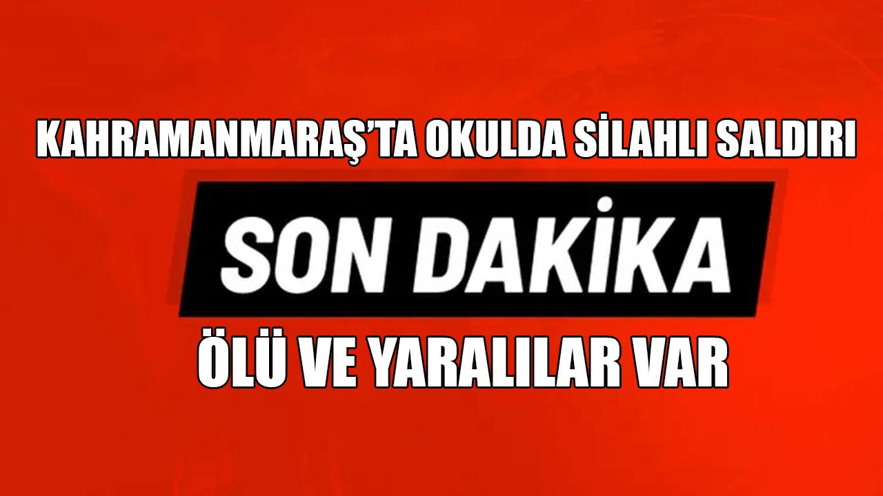 Kahramanmaraş’ta okulda silahlı saldırı