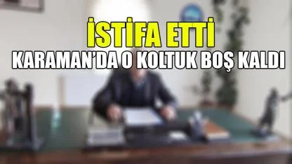 Karaman’da o koltuk boş kaldı