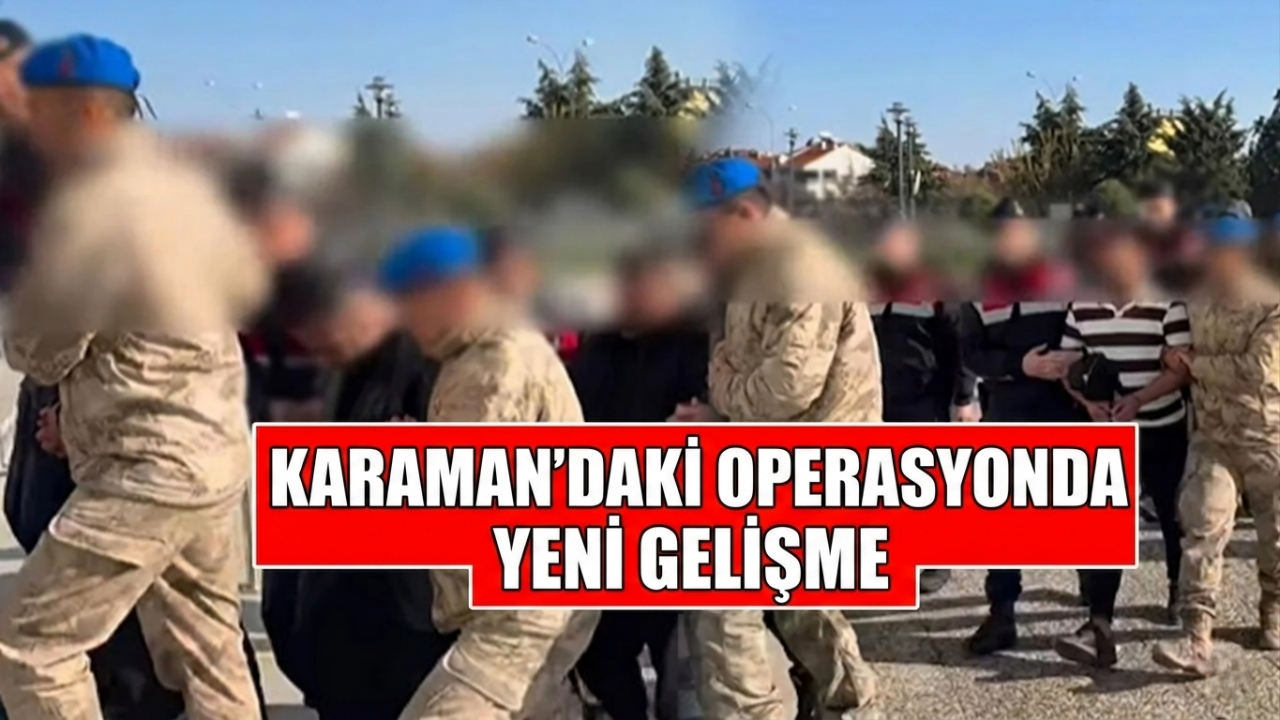 Karaman’daki operasyonda yeni gelişme