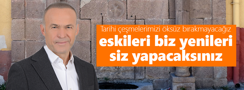 Akgün, "Tarihi çeşmelerimizi öksüz bırakmayacağız"