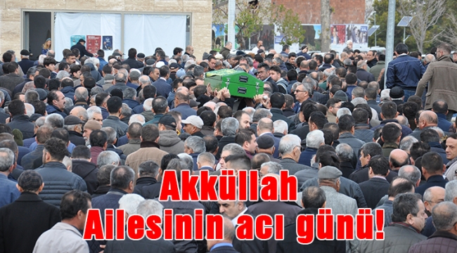 Akküllah Ailesinin acı günü!