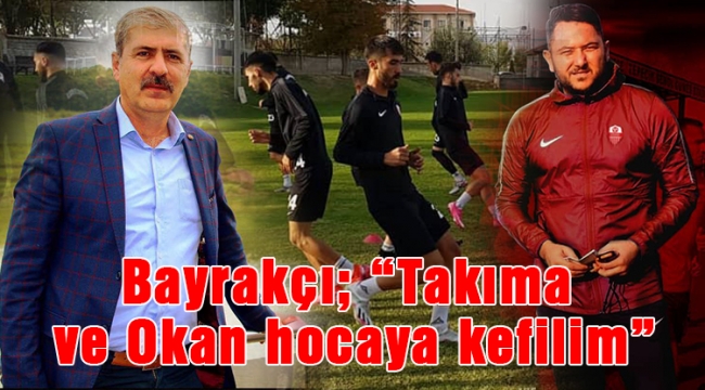 Bayrakçı; “Takıma ve Okan hocaya kefilim”