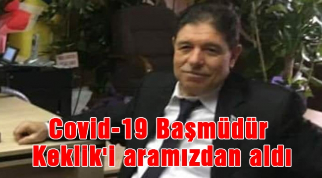 Covid-19 Başmüdür Keklik'i aramızdan aldı