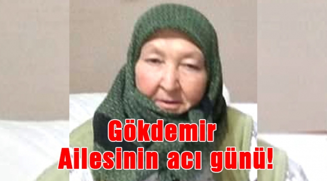 Gökdemir Ailesinin acı günü!