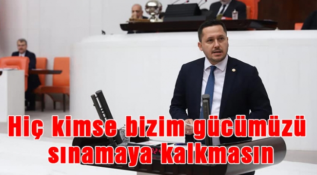 "Hiç kimse bizim gücümüzü sınamaya kalkmasın"