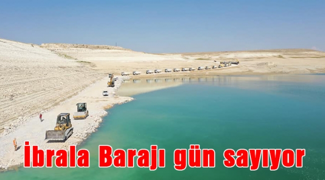 İbrala Barajı gün sayıyor