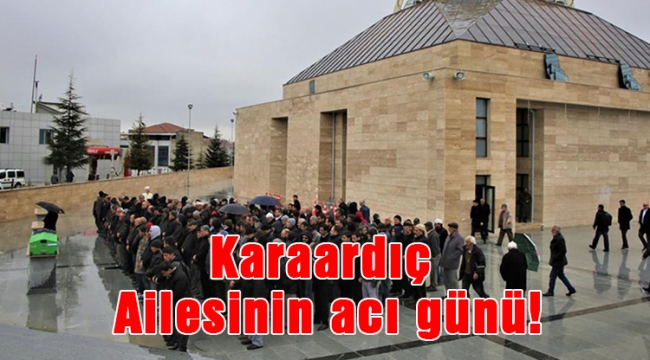 Karaardıç Ailesinin acı günü!