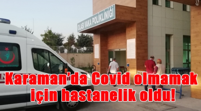 Karaman'da Covid olmamak için hastanelik oldu!