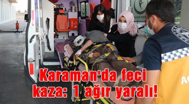 Karaman'da feci kaza: 1 ağır yaralı!