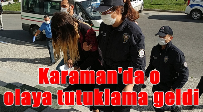 Karaman'da o olaya tutuklama geldi