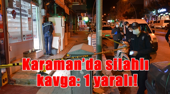 Karaman'da silahlı kavga: 1 yaralı!