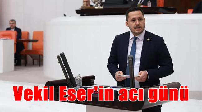 Vekil Eser'in acı günü