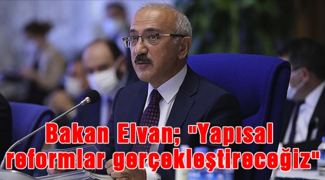 Bakan Elvan; "Yapısal reformlar gerçekleştireceğiz"