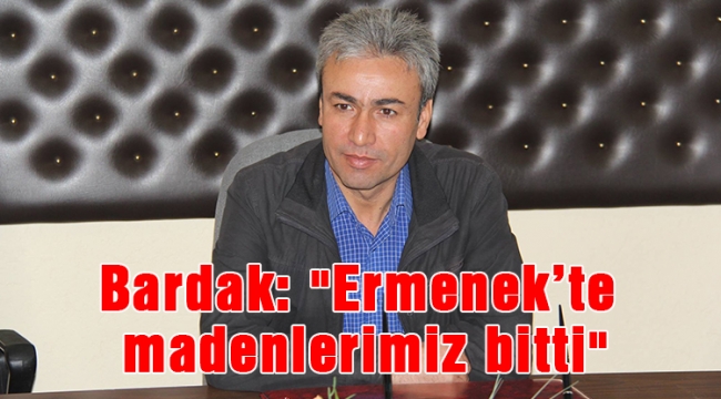 Bardak: "Ermenek’te madenlerimiz bitti"
