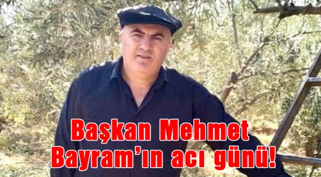 Başkan Mehmet Bayram'ın acı günü!