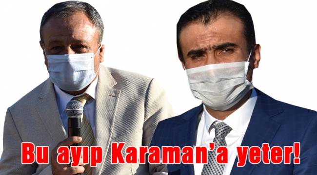 Bu ayıp Karaman’a yeter!