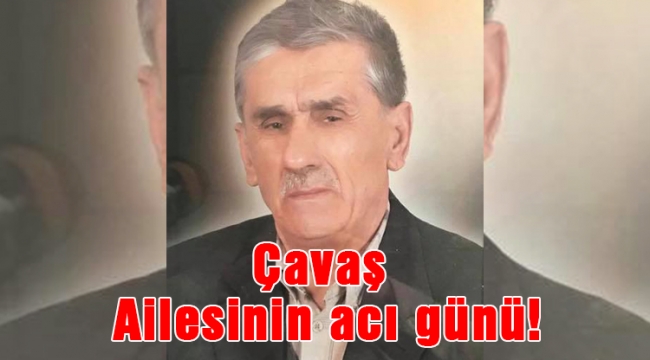 Çavaş Ailesinin acı günü!