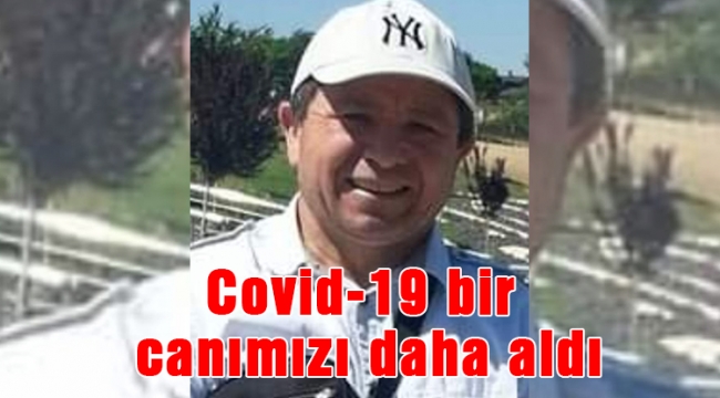 Covid-19 bir canımızı daha aldı