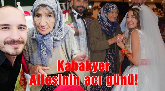 Kabakyer Ailesinin acı günü!
