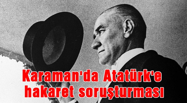 Karaman'da Atatürk'e hakaret soruşturması