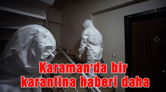 Karaman'da bir karantina haberi daha
