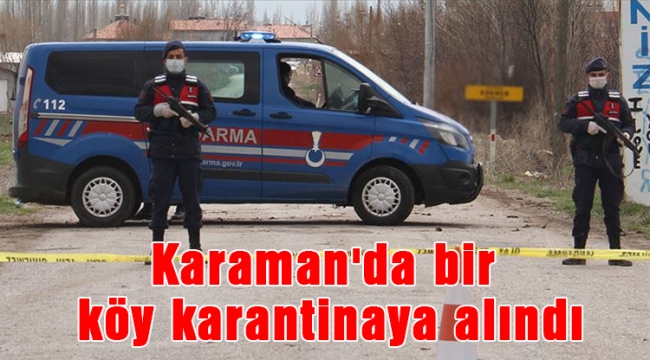 Karaman'da bir köy karantinaya alındı