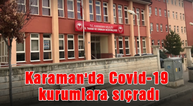 Karaman'da Covid-19 kurumlara sıçradı