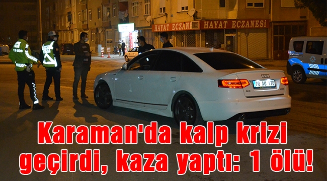 Karaman'da kalp krizi geçirdi, kaza yaptı: 1 ölü!