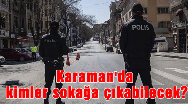 Karaman'da kimler sokağa çıkabilecek?