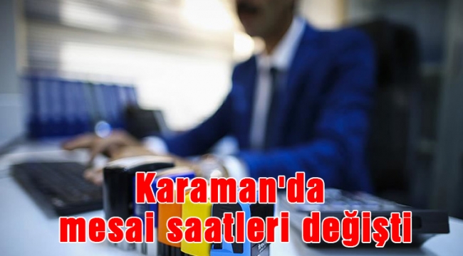 Karaman'da mesai saatleri değişti