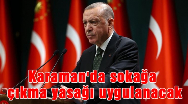 Karaman'da sokağa çıkma yasağı uygulanacak