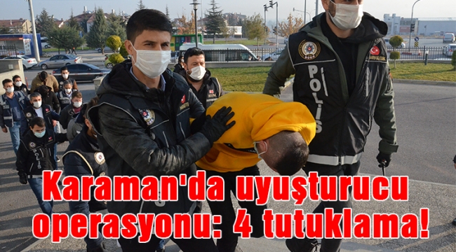 Karaman'da uyuşturucu operasyonu: 4 tutuklama!