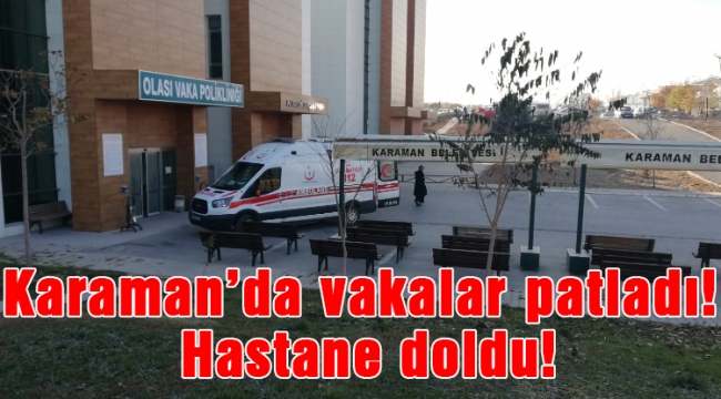 Karaman’da vakalar patladı! Hastane doldu!