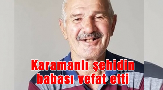 Karamanlı şehidin babası vefat etti