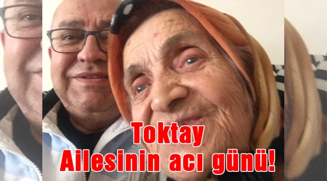 Toktay Ailesinin acı günü!