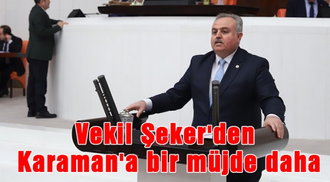 Vekil Şeker'den Karaman'a bir müjde daha