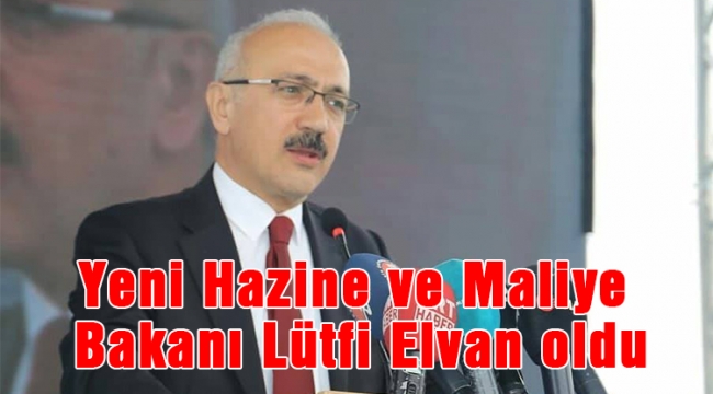 Yeni Hazine ve Maliye Bakanı Lütfi Elvan oldu