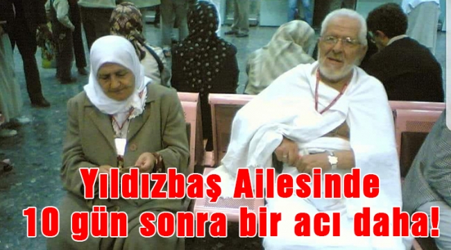 Yıldızbaş Ailesinde 10 gün sonra bir acı daha!