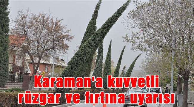 Karaman&#039;a kuvvetli rüzgar ve fırtına uyarısı