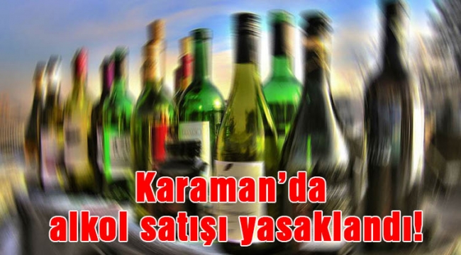 Karaman’da alkol satışı yasaklandı!