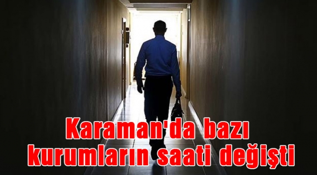 Karaman'da bazı kurumların saati değişti
