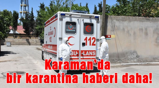 Karaman'da bir karantina haberi daha!