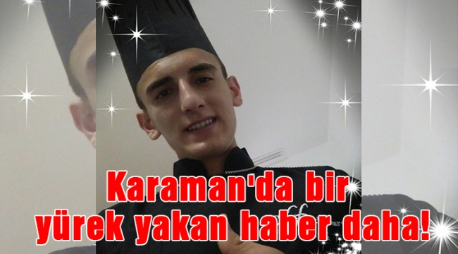 Karaman&#039;da bir yürek yakan haber daha!