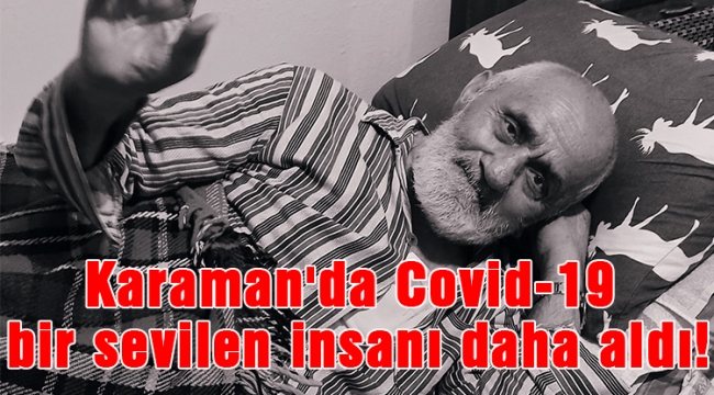 Karaman&#039;da Covid-19 bir sevilen insanı daha aldı!