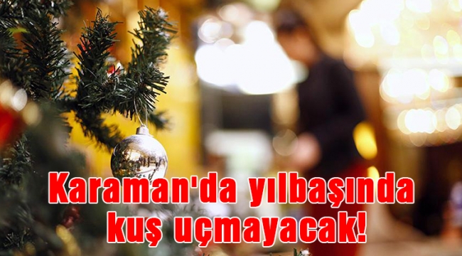 Karaman'da yılbaşında kuş uçmayacak!