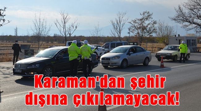 Karaman'dan şehir dışına çıkılamayacak!