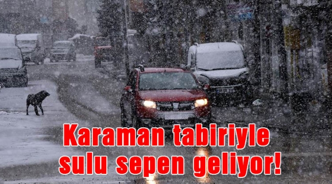 Karaman tabiriyle sulu sepen geliyor!