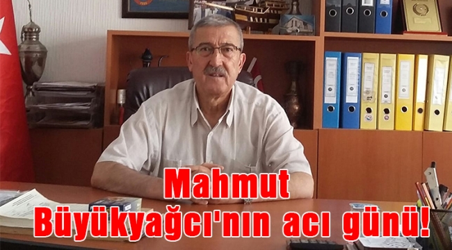 Mahmut Büyükyağcı'nın acı günü!