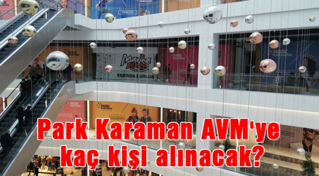 Park Karaman AVM&#039;ye kaç kişi alınacak?