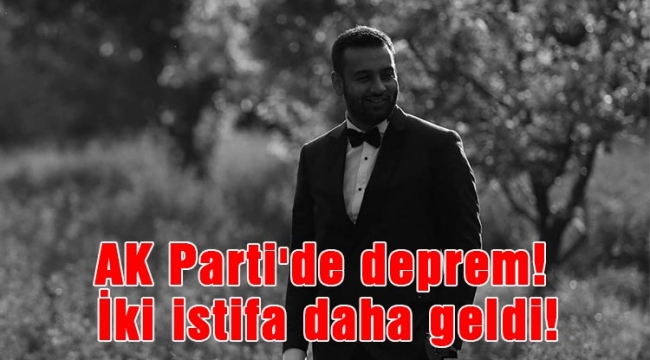AK Parti'de deprem! İki istifa daha geldi!